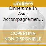 Dinnertime In Asia: Accompagnemen Musical Pour Aventures Culinaires / Various (2 Cd) cd