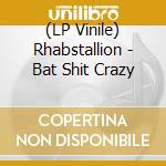 (LP Vinile) Rhabstallion - Bat Shit Crazy lp vinile