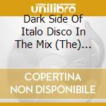 Dark Side Of Italo Disco In The Mix (The) / Various cd