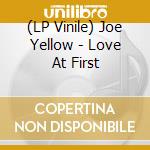 (LP Vinile) Joe Yellow - Love At First vinile