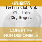 Techno Club Vol. 74 : Talla 2Xlc, Roger Shah, And More / Various cd