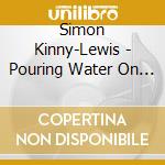 Simon Kinny-Lewis - Pouring Water On A Drowning Man cd