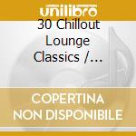30 Chillout Lounge Classics / Various cd