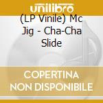 (LP Vinile) Mc Jig - Cha-Cha Slide vinile