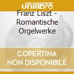 Franz Liszt - Romantische Orgelwerke cd