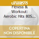 Fitness & Workout: Aerobic Hits 80S & 90S / Various cd