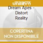 Dream Apes - Distort Reality cd