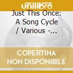 Just This Once: A Song Cycle / Various - Just This Once: A Song Cycle / Various cd