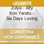 Zulya - Alty Kon Yaratu - Six Days Loving cd