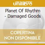 Planet Of Rhythm - Damaged Goods cd