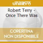 Robert Terry - Once There Was cd