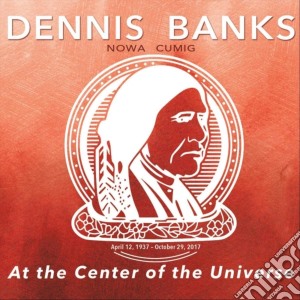 Dennis Banks - Nowa Cumig: At The Center Of The Universe cd musicale di Dennis Banks & Michel Tyabji