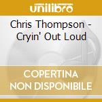 Chris Thompson - Cryin' Out Loud cd musicale