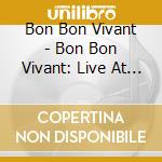 Bon Bon Vivant - Bon Bon Vivant: Live At The Circus cd