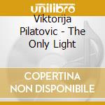 Viktorija Pilatovic - The Only Light cd