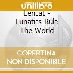 Lencat - Lunatics Rule The World cd