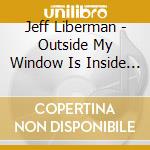 Jeff Liberman - Outside My Window Is Inside My Dreams cd