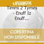 Timmi 2 Tymes - Enuff Iz Enuff (Murda-Mix) cd