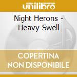 Night Herons - Heavy Swell cd