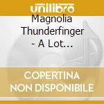 Magnolia Thunderfinger - A Lot Of Motor Under Your Wheels cd