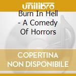 Burn In Hell - A Comedy Of Horrors cd musicale di Burn In Hell