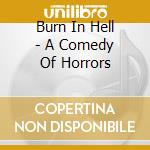Burn In Hell - A Comedy Of Horrors cd