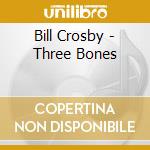 Bill Crosby - Three Bones cd