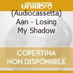 (Audiocassetta) Aan - Losing My Shadow cd