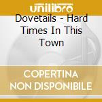 Dovetails - Hard Times In This Town cd
