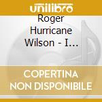 Roger Hurricane Wilson - I Did What I Wanted To cd