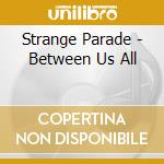 Strange Parade - Between Us All cd