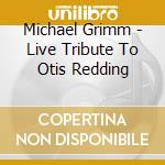 Michael Grimm - Live Tribute To Otis Redding cd