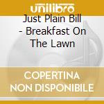 Just Plain Bill - Breakfast On The Lawn cd