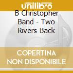 B Christopher Band - Two Rivers Back cd