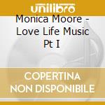Monica Moore - Love Life Music Pt I cd