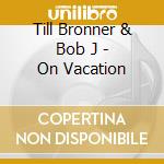 Till Bronner & Bob J - On Vacation cd