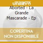 Aborted - La Grande Mascarade - Ep cd musicale