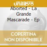 Aborted - La Grande Mascarade - Ep cd