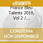 France Bleu Talents 2019, Vol 2 / Various (3 Cd) cd musicale
