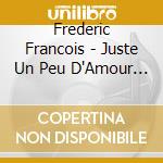 Frederic Francois - Juste Un Peu D'Amour (Cd+Dvd) cd musicale