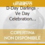 D-Day Darlings - Ve Day Celebration Edition cd musicale