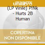 (LP Vinile) P!Nk - Hurts 2B Human vinile
