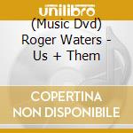 (Music Dvd) Roger Waters - Us + Them cd musicale