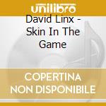 David Linx - Skin In The Game cd musicale