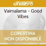 Vaimalama - Good Vibes cd musicale