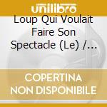 Loup Qui Voulait Faire Son Spectacle (Le) / Various cd musicale