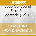 Loup Qui Voulait Faire Son Spectacle (Le) / Various cd