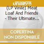 (LP Vinile) Meat Loaf And Friends - Their Ultimate Collection -Hq- vinile