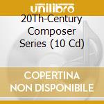 20Th-Century Composer Series (10 Cd) cd