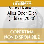 Roland Kaiser - Alles Oder Dich (Edition 2020) cd musicale